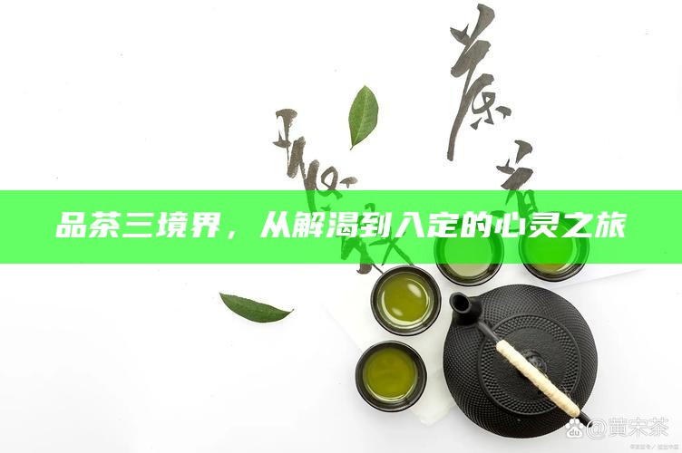 品茶三境界，从解渴到入定的心灵之旅