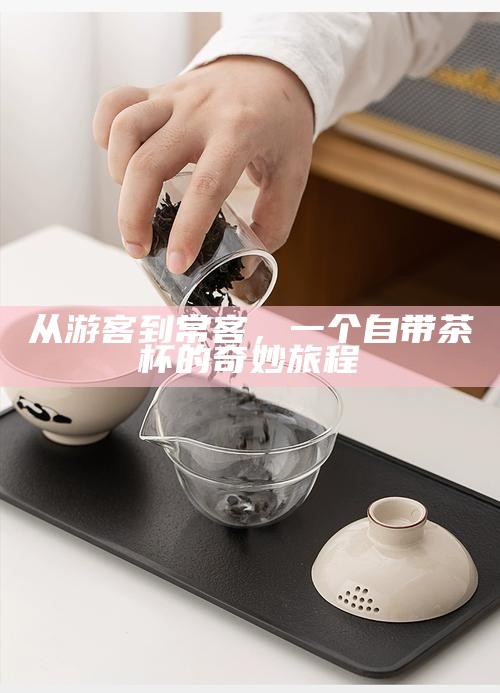 从游客到常客，一个自带茶杯的奇妙旅程